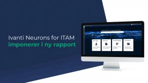 Ivanti Neurons for ITAM imponerer i ny rapport